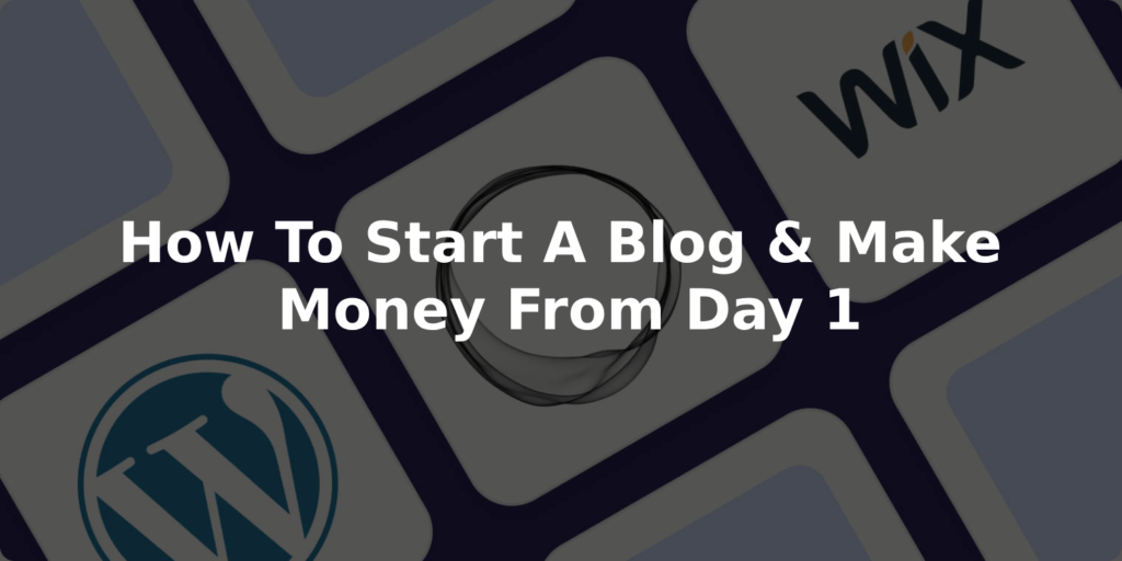 How To Start A Blog & Make Money From Day 1 (2024)